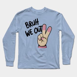 bruh we out Long Sleeve T-Shirt